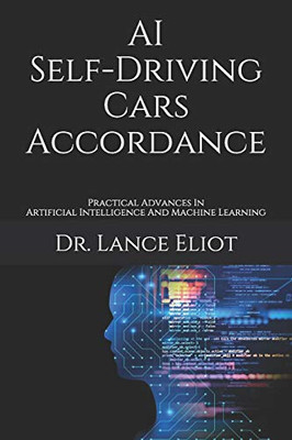 AI Self-Driving Cars Accordance : Practical Advances In Artificial Intelligence And Machine Learning