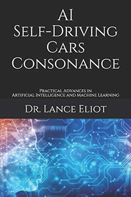 AI Self-Driving Cars Consonance : Practical Advances in Artificial Intelligence and Machine Learning