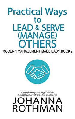 Practical Ways to Lead & Serve (Manage) Others : Modern Management Made Easy, Book 2 - 9781943487172