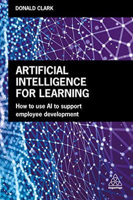 Artificial Intelligence for Learning : How to Use AI to Support Employee Development - 9781789660814