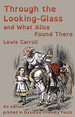 Through the Looking-Glass and What Alice Found There : An Edition Printed in Dyslexic-Friendly Fonts