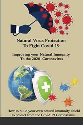 Natural Virus Protection To Fight Covid 19 * Improving Your Natural Immunity To the 2020 Coronavirus