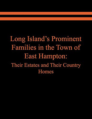 Long Island's Prominent Families in the Town of East Hampton : Their Estates and Their Country Homes