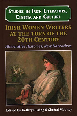 Irish Women - Writers - At the Turn of the Twentieth Century : Alternative Histories, New Narratives