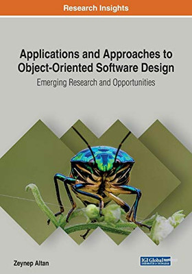 Applications and Approaches to Object Oriented Software Design : Emerging Research and Opportunities