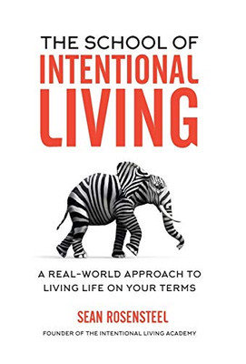 The School of Intentional Living : A Real-World Approach to Living Life on Your Terms - 9781735178905