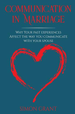 Communication in Marriage : Why Your Past Experiences Affect the Way You Communicate With Your Spouse
