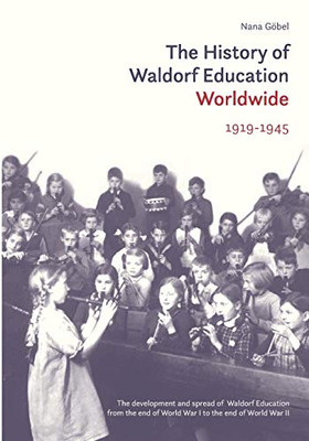 The History of Waldorf Education Worldwide, 1919-1954, Volume I : Where They Came From; How They Came