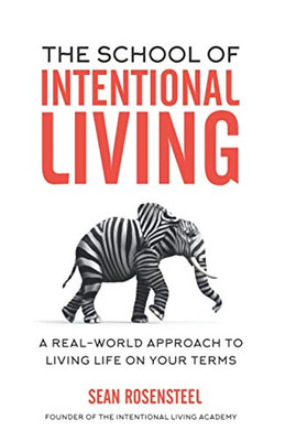 The School of Intentional Living : A Real-World Approach to Living Life on Your Terms - 9781735178943