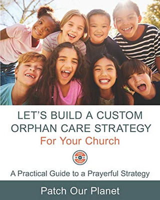 Let's Build a Custom Orphan Care Strategy for Your Church : A Practical Guide to a Prayerful Strategy