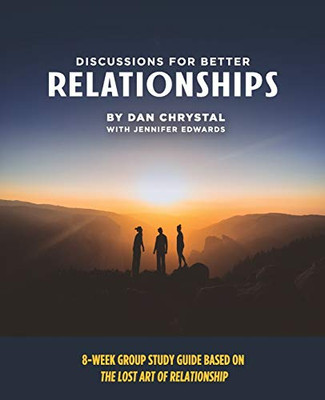 Discussions for Better Relationships : 8-Week Group Study Guide Based on the Lost Art of Relationship