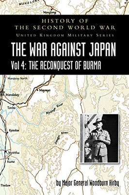 History of the Second World War: THE WAR AGAINST JAPAN Vol 4: THE RECONQUEST OF BURMA - 9781783316854