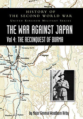 History of the Second World War: THE WAR AGAINST JAPAN Vol 4: THE RECONQUEST OF BURMA - 9781783316847