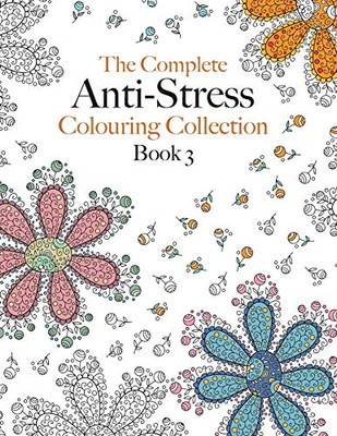 The Complete Anti-stress Colouring Collection Book 3 : The Ultimate Calming Colouring Book Collection