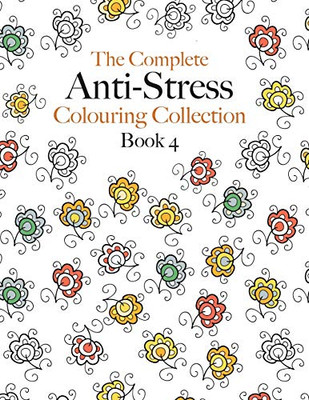 The Complete Anti-stress Colouring Collection Book 4 : The Ultimate Calming Colouring Book Collection