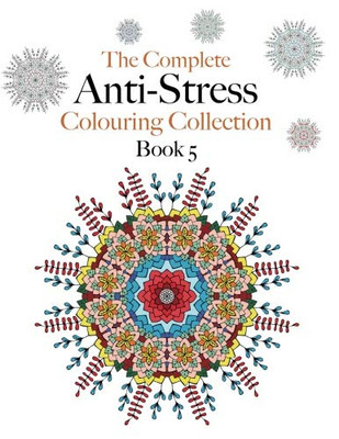 The Complete Anti-stress Colouring Collection Book 5 : The Ultimate Calming Colouring Book Collection