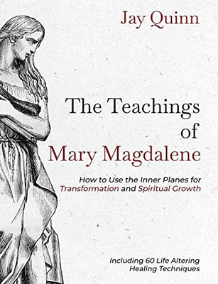The Teachings of Mary Magdalene : How to Use the Inner Planes for Transformation and Spiritual Growth