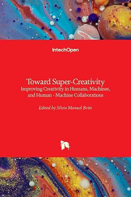 Toward Super-Creativity : Improving Creativity in Humans, Machines, and Human - Machine Collaborations