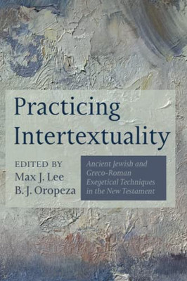 Practicing Intertextuality : Ancient Jewish and Greco-Roman Exegetical Techniques in the New Testament