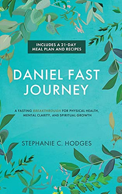 Daniel Fast Journey : A Fasting Breakthrough for Physical Health, Mental Clarity, and Spiritual Growth