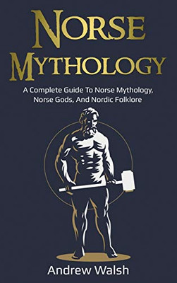 Norse Mythology : A Complete Guide to Norse Mythology, Norse Gods, and Nordic Folklore - 9781761036095