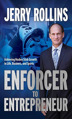 Enforcer to Entrepreneur : Achieving Hockey Stick Growth in Life, Business, and Sports - 9781949635539
