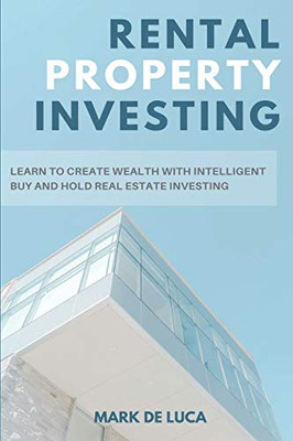 Rental Property Investing : Learn to Create Wealth with Intelligent Buy and Hold Real Estate Investing