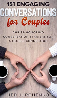 131 Engaging Conversations for Couples : Christ-honoring Conversation Starters for a Closer Connection