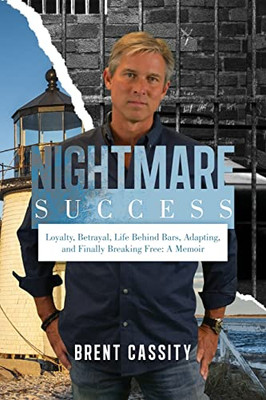 Nightmare Success : Loyalty, Betrayal, Life Behind Bars, Adapting, and Finally Breaking Free: A Memoir