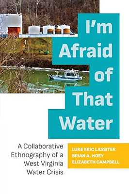I'm Afraid of That Water : A Collaborative Ethnography of a West Virginia Water Crisis - 9781949199376