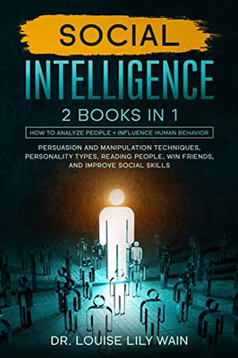 Social Intelligence: 2 BOOKS IN 1: How to Analyze People + Influence Human Behavior. Persuasion and Manipulation Techniques, Personality Types, Reading People, Win Friends, and Improve Social Skills