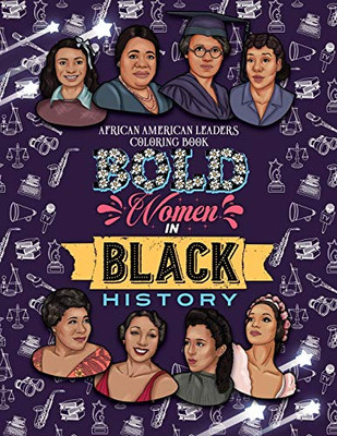 Bold Women in Black History : African American Leaders Coloring Book for Girls, Boys and Their Parents