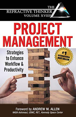 The Refractive Thinker® Vol XVIII Project Management : Strategies to Enhance Workflow and Productivity