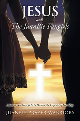 Jesus and the Juanbie Fangirls : A Journey on How Jesus Became the Captain of Our Ship - 9781796091793