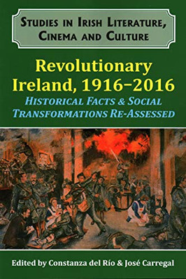 Revolutionary Ireland, 1916-2016 : Historical Facts Social Transformations Re-Assessed - 9781911204800