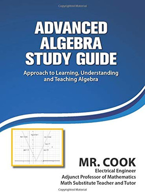 Advanced Algebra Study Guide : An Engineering Approach to Learning,Understanding, and Teaching Algebra