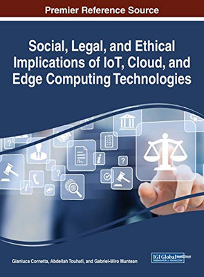 Social, Legal, and Ethical Implications of IoT, Cloud, and Edge Computing Technologies - 9781799838173
