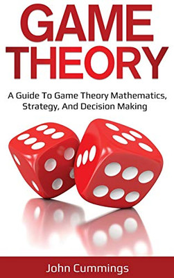 Game Theory : A Beginner's Guide to Game Theory Mathematics, Strategy & Decision-Making - 9781761036392