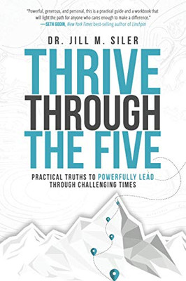 Thrive Through the Five : Practical Truths to Powerfully Lead Through Challenging Times - 9781951600389
