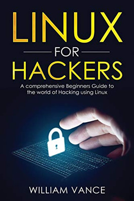 Linux for Hackers : A Comprehensive Beginners Guide to the World of Hacking Using Linux - 9781913597108
