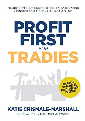 Profit First for Tradies : Transform Your Business from a Cash Eating Monster to a Money Making Machine