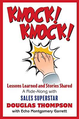 Knock! Knock! : Lessons Learned and Stories Shared (a Ride-Along with Sales Superstar Douglas Thompson)
