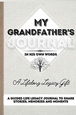 My Grandfather's Journal : A Guided Life Legacy Journal To Share Stories, Memories and Moments | 7 X 10