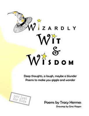 Wizardly Wit and Wisdom : Deep Thoughts, a Laugh, Maybe a Blunder. Poems to Make You Giggle and Wonder.