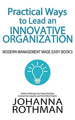 Practical Ways to Lead an Innovative Organization : Modern Management Made Easy, Book 3 - 9781943487202