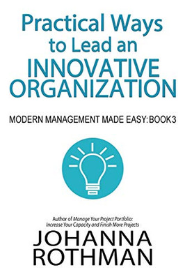 Practical Ways to Lead an Innovative Organization : Modern Management Made Easy, Book 3 - 9781943487196