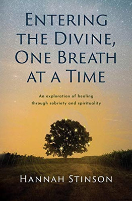 Entering the Divine, One Breath at a Time : An Exploration of Healing Through Sobriety and Spirituality