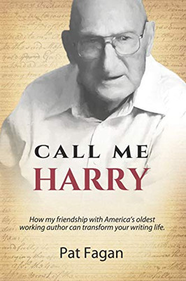 Call Me Harry : How My Friendship with America's Oldest Working Author Can Transform Your Writing Life.