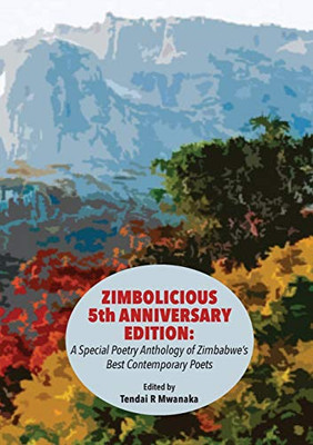 Zimbolicious 5th Anniversary Edition : A Special Poetry Anthology of Zimbabwe's Best Contemporary Poets