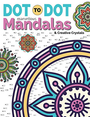 Dot To Dot Marvellous Mandalas & Creative Crystals : Intricate Anti-Stress Designs To Complete & Colour